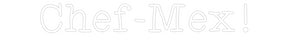 Custom Neon: Chef-Mex!