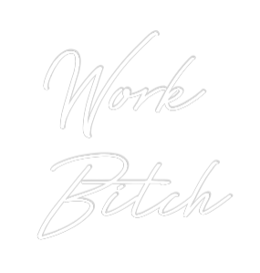 Custom Neon: Work 
Bitch